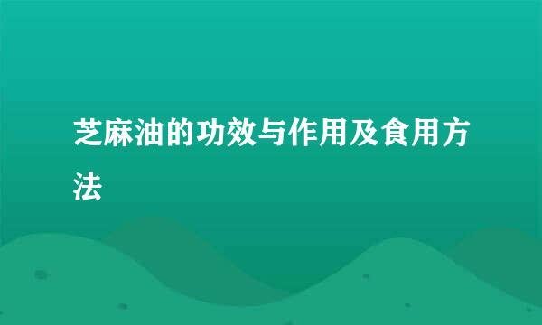 芝麻油的功效与作用及食用方法