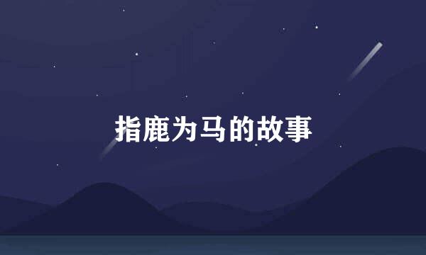 指鹿为马的故事