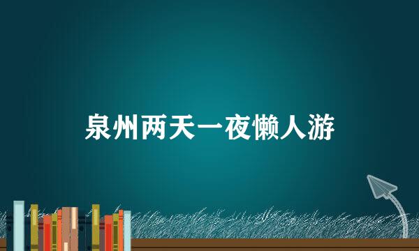 泉州两天一夜懒人游