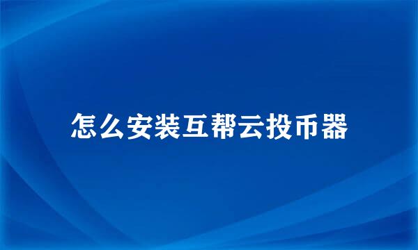 怎么安装互帮云投币器