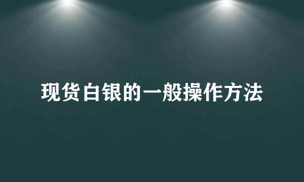 现货白银的一般操作方法