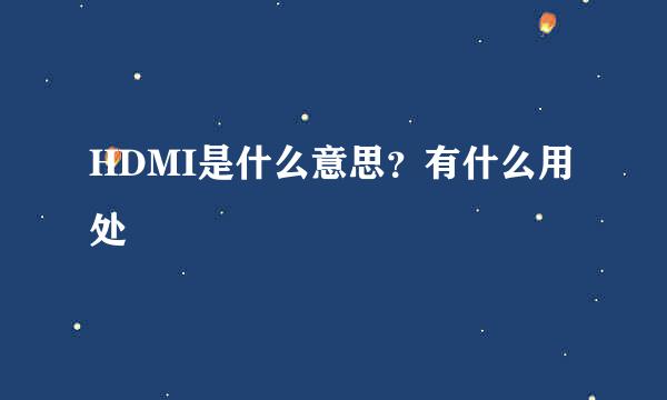 HDMI是什么意思？有什么用处