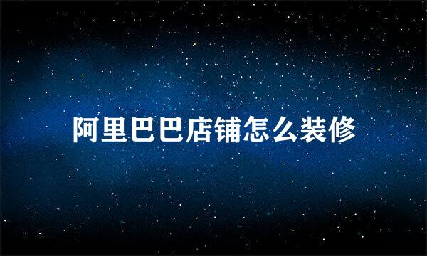 阿里巴巴店铺怎么装修