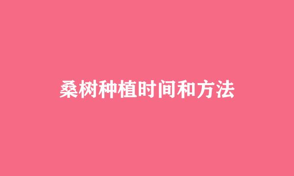 桑树种植时间和方法