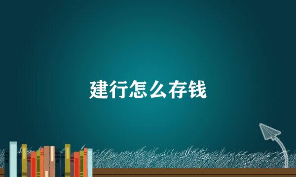 建行怎么存钱
