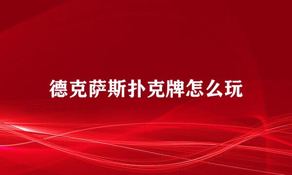 德克萨斯扑克牌怎么玩