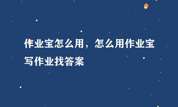 作业宝怎么用，怎么用作业宝写作业找答案