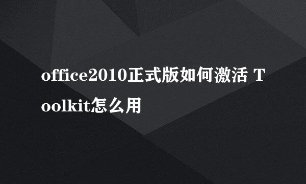 office2010正式版如何激活 Toolkit怎么用