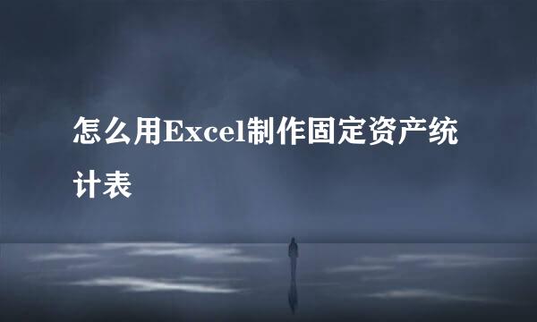 怎么用Excel制作固定资产统计表