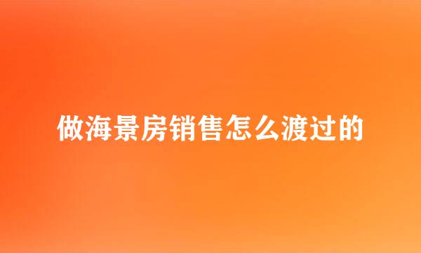 做海景房销售怎么渡过的