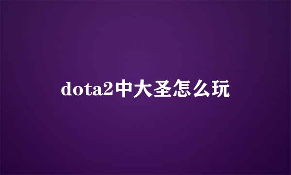dota2中大圣怎么玩