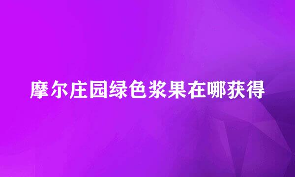 摩尔庄园绿色浆果在哪获得
