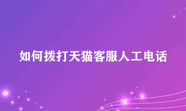 如何拨打天猫客服人工电话