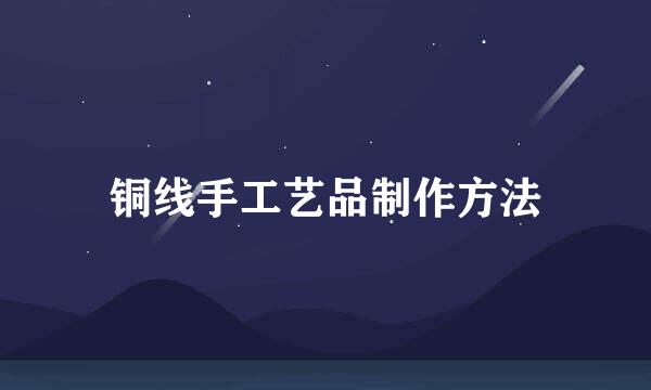铜线手工艺品制作方法