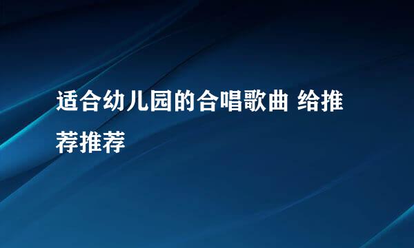 适合幼儿园的合唱歌曲 给推荐推荐