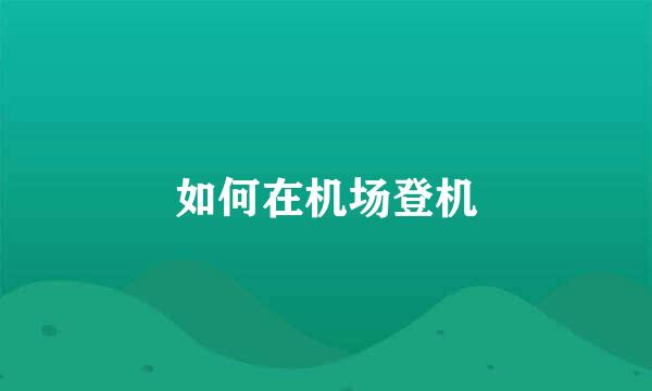 如何在机场登机