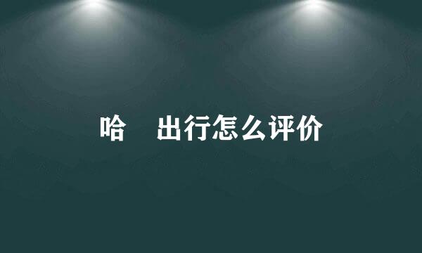 哈啰出行怎么评价