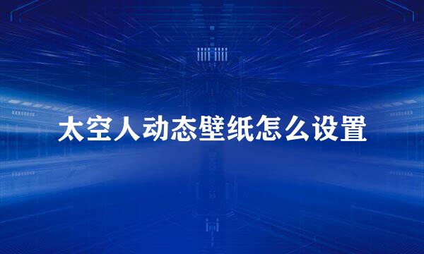 太空人动态壁纸怎么设置