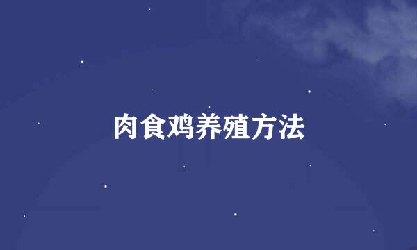 肉食鸡养殖方法