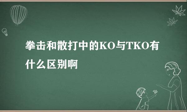 拳击和散打中的KO与TKO有什么区别啊