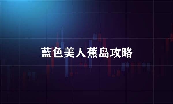 蓝色美人蕉岛攻略