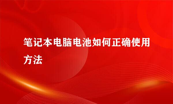 笔记本电脑电池如何正确使用方法