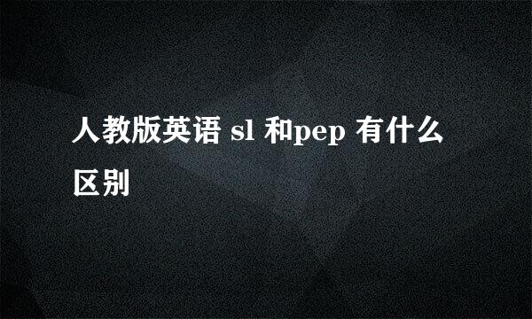 人教版英语 sl 和pep 有什么区别