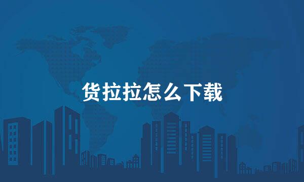 货拉拉怎么下载