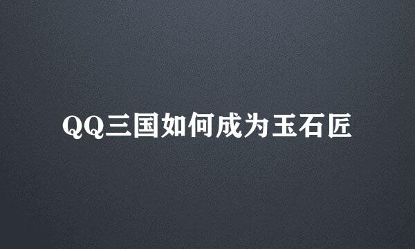 QQ三国如何成为玉石匠