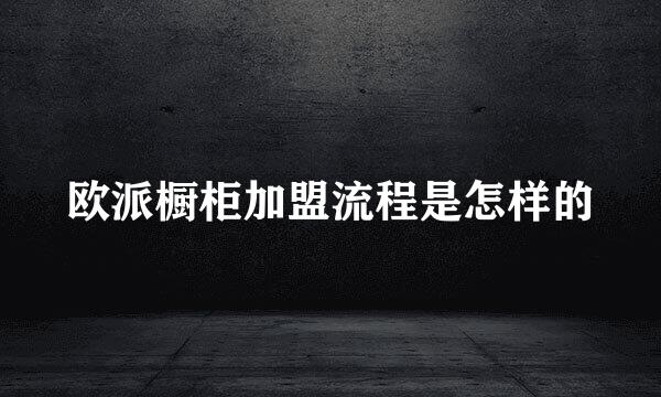 欧派橱柜加盟流程是怎样的