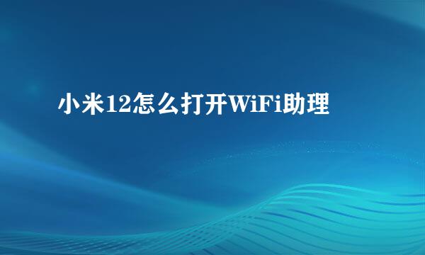 小米12怎么打开WiFi助理