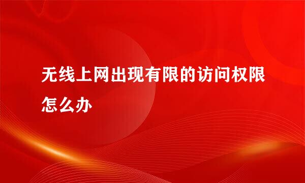 无线上网出现有限的访问权限怎么办