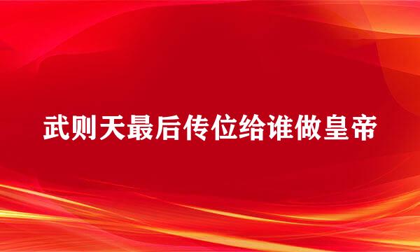 武则天最后传位给谁做皇帝