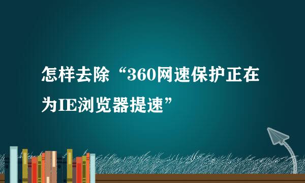 怎样去除“360网速保护正在为IE浏览器提速”