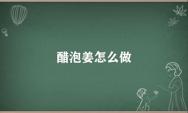 醋泡姜怎么做