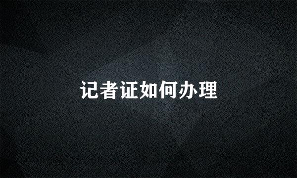 记者证如何办理