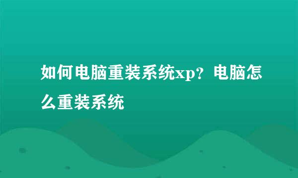 如何电脑重装系统xp？电脑怎么重装系统