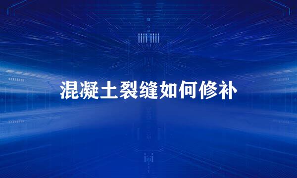 混凝土裂缝如何修补