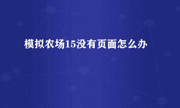 模拟农场15没有页面怎么办