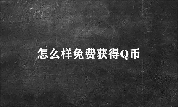 怎么样免费获得Q币