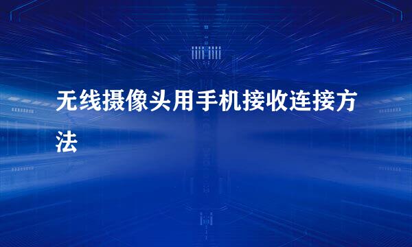 无线摄像头用手机接收连接方法
