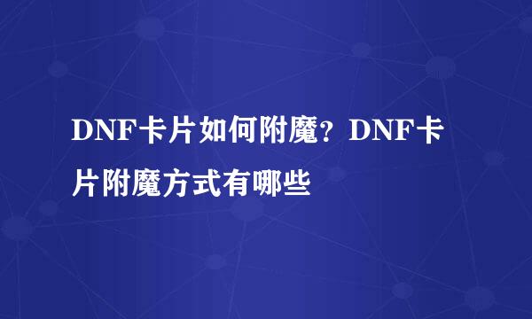 DNF卡片如何附魔？DNF卡片附魔方式有哪些