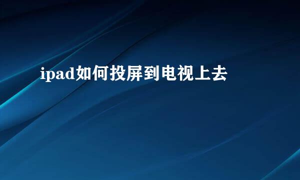 ipad如何投屏到电视上去