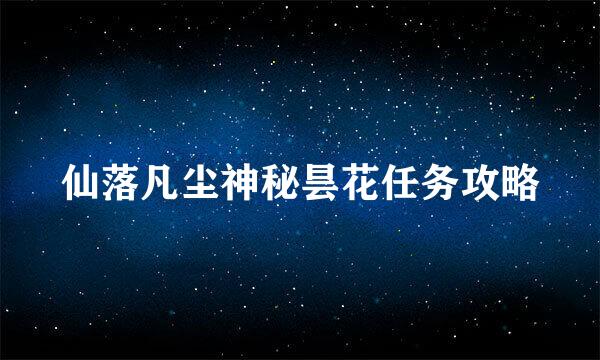 仙落凡尘神秘昙花任务攻略
