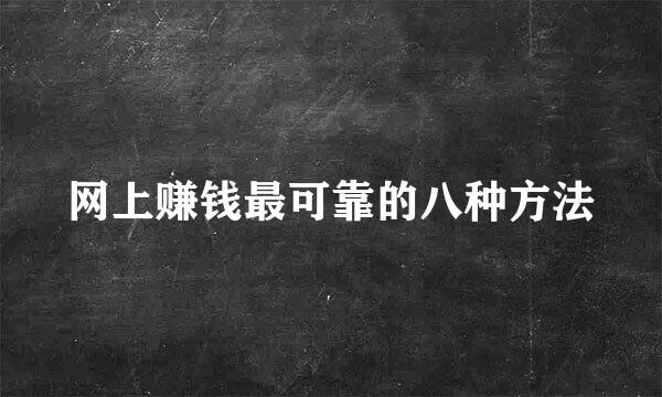 网上赚钱最可靠的八种方法