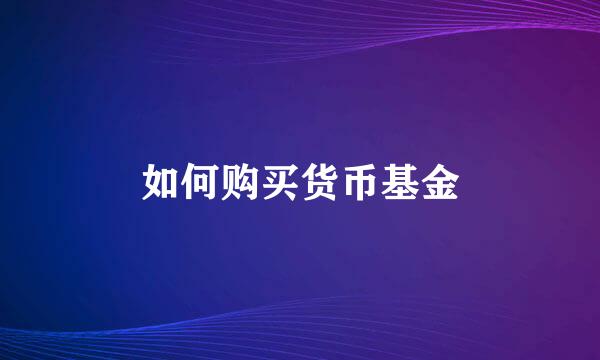 如何购买货币基金