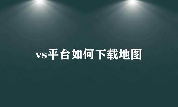 vs平台如何下载地图