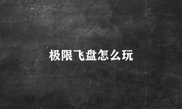 极限飞盘怎么玩