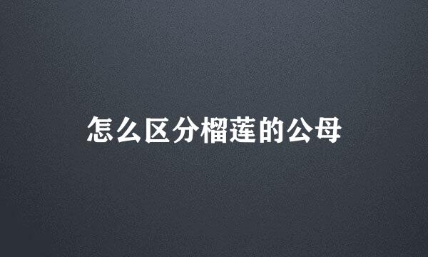 怎么区分榴莲的公母