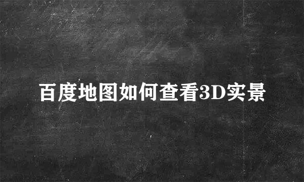 百度地图如何查看3D实景